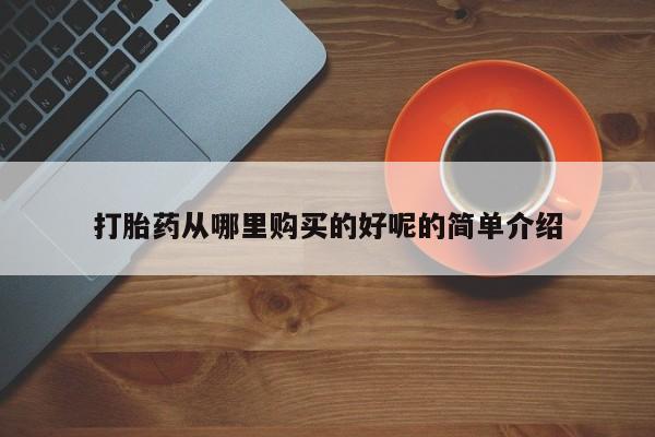 私人诊所有没有打胎药打胎药从哪里购买的好呢的简单介绍