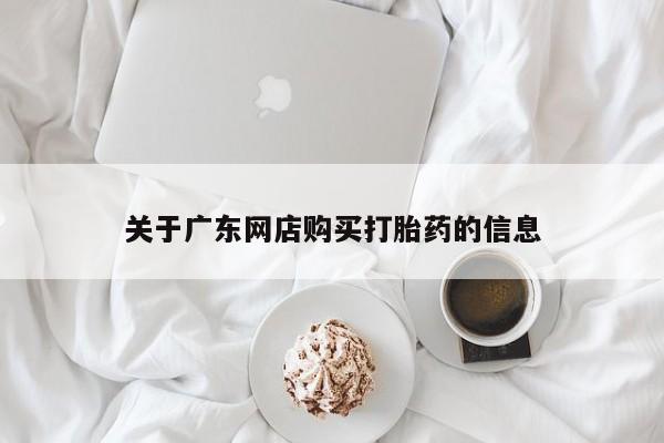 私人诊所有没有打胎药关于广东网店购买打胎药的信息