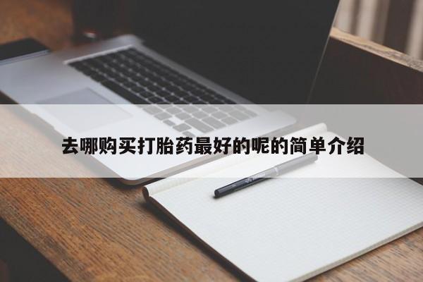 私人诊所有没有打胎药去哪购买打胎药最好的呢的简单介绍