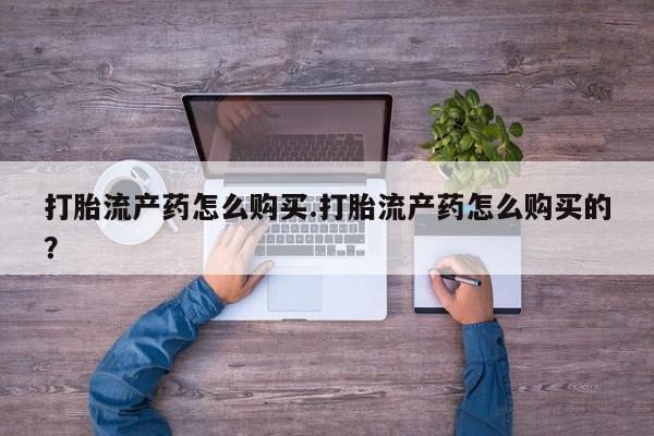 私人诊所有没有打胎药打胎流产药怎么购买.打胎流产药怎么购买的？