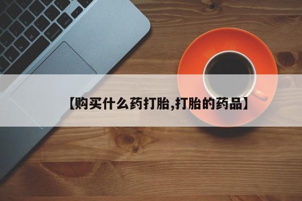 私人诊所有没有打胎药【购买什么药打胎,打胎的药品】